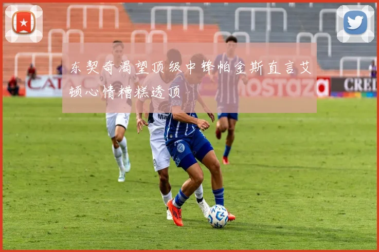 东契奇渴望顶级中锋帕金斯直言艾顿心情糟糕透顶