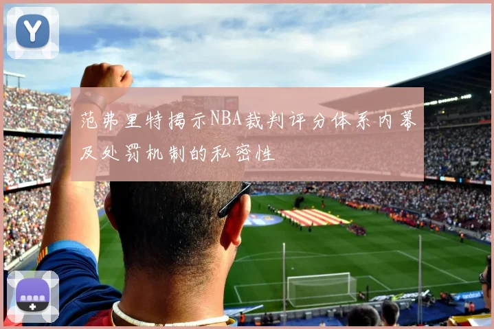 范弗里特揭示NBA裁判评分体系内幕及处罚机制的私密性