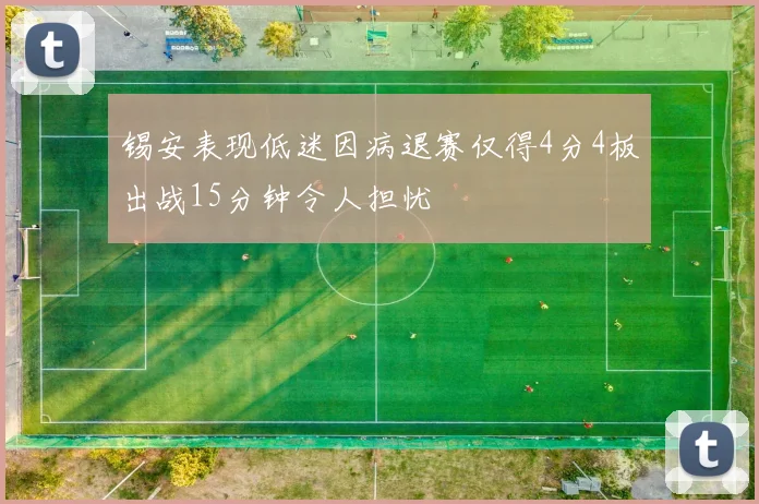 锡安表现低迷因病退赛仅得4分4板出战15分钟令人担忧